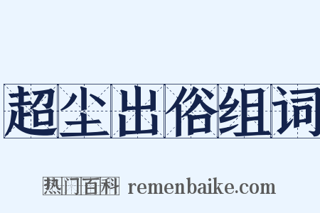 超尘出俗组词是什么意思的图片